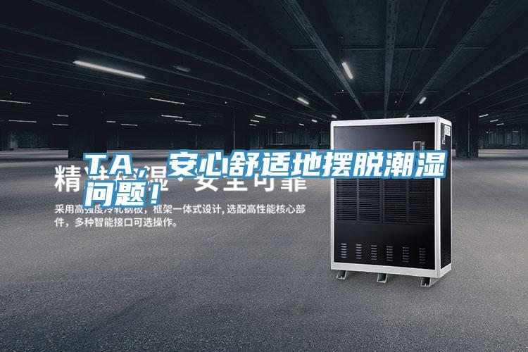 TA，安心舒適地?cái)[脫潮濕問題！