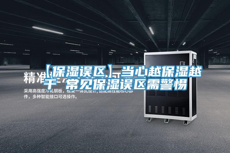 【保濕誤區】當心越保濕越干 常見保濕誤區需警惕