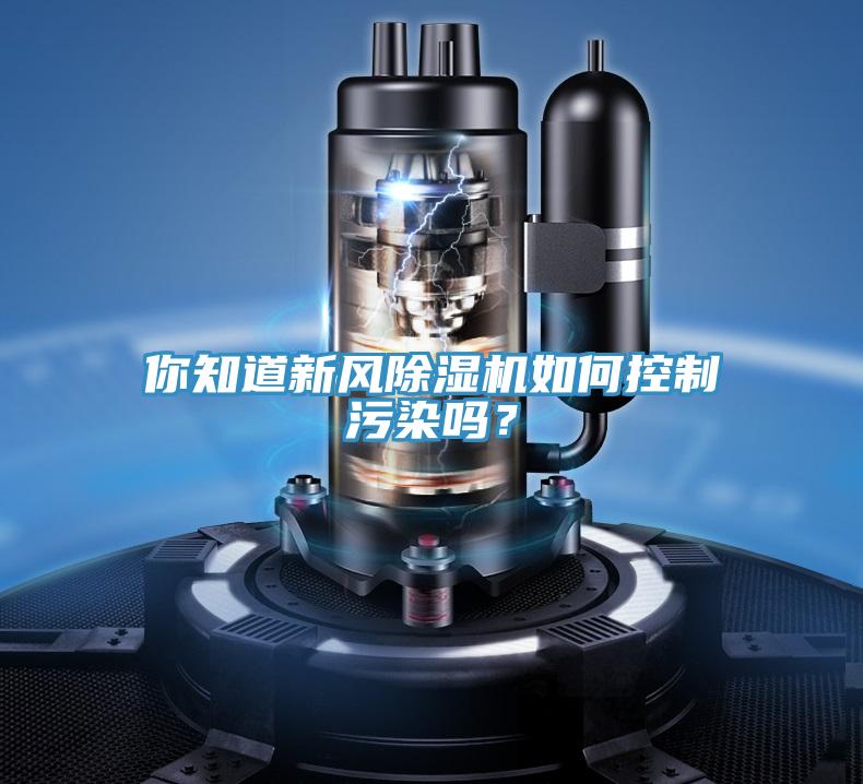 你知道新風除濕機如何控制污染嗎？