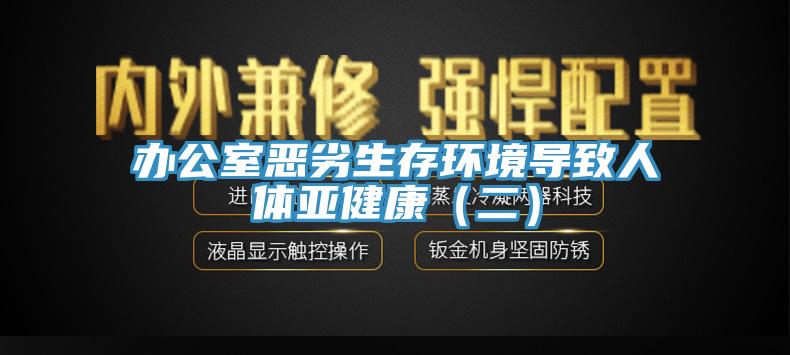 辦公室惡劣生存環境導致人體亞健康(二)