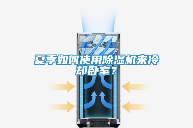 夏季如何使用除濕機(jī)來(lái)冷卻臥室?