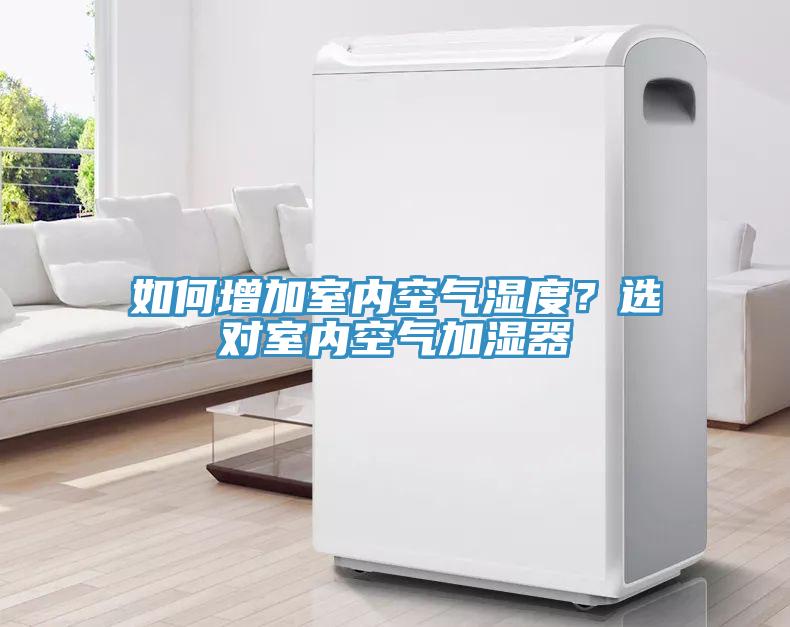如何增加室內(nèi)空氣濕度？選對室內(nèi)空氣加濕器