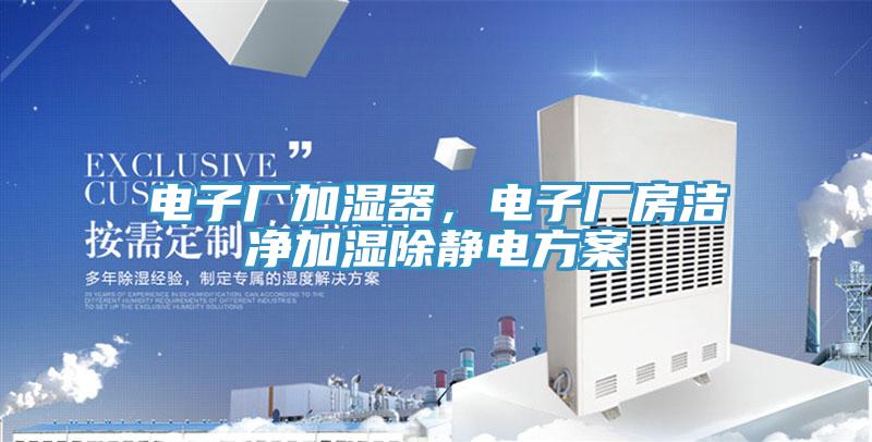 電子廠加濕器,電子廠房潔凈加濕除靜電方案