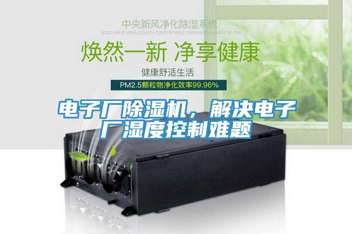 電子廠除濕機,解決電子廠濕度控制難題