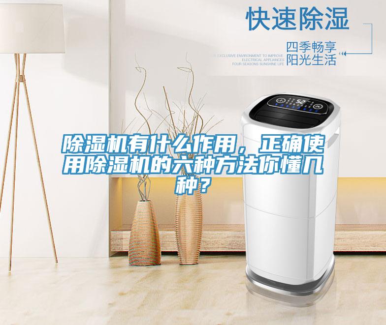 除濕機有什么作用，正確使用除濕機的六種方法你懂幾種？