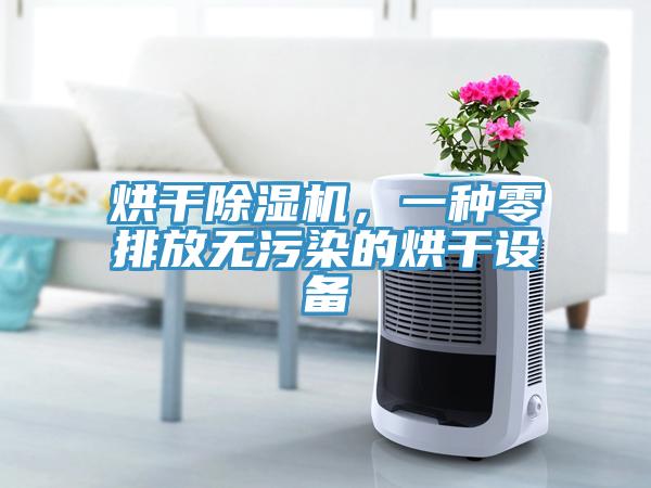 烘干除濕機，一種零排放無污染的烘干設備