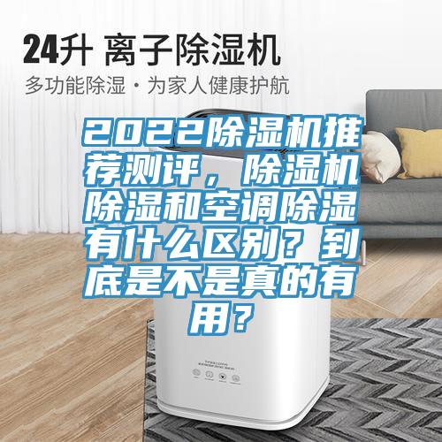 2022除濕機推薦測評，除濕機除濕和空調除濕有什么區別？到底是不是真的有用？