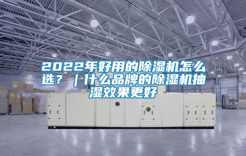 2022年好用的除濕機怎么選?|什么品牌的除濕機抽濕效果更好
