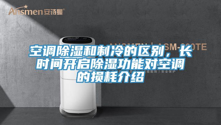空調除濕和制冷的區別，長時間開啟除濕功能對空調的損耗介紹
