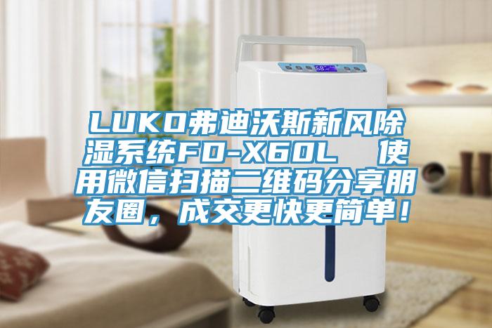 LUKO弗迪沃斯新風除濕系統FD-X60L  使用微信掃描二維碼分享朋友圈，成交更快更簡單！