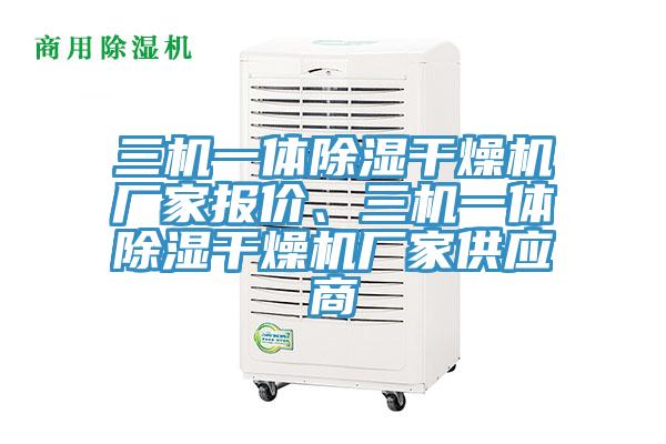 三機一體除濕干燥機廠家報價、三機一體除濕干燥機廠家供應商