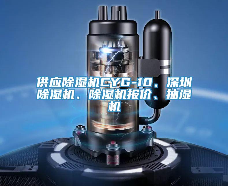 供應除濕機CYG-10、深圳除濕機、除濕機報價、抽濕機