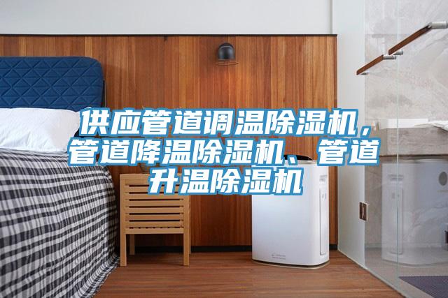 供應管道調溫除濕機，管道降溫除濕機、管道升溫除濕機