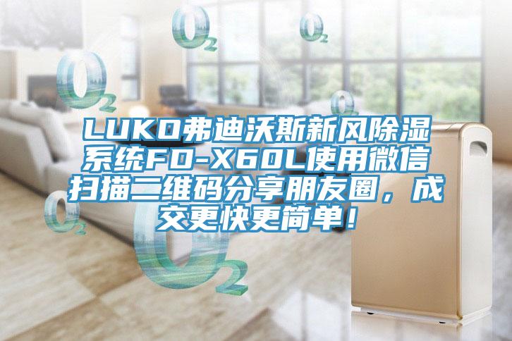 LUKO弗迪沃斯新風除濕系統FD-X60L使用微信掃描二維碼分享朋友圈，成交更快更簡單！