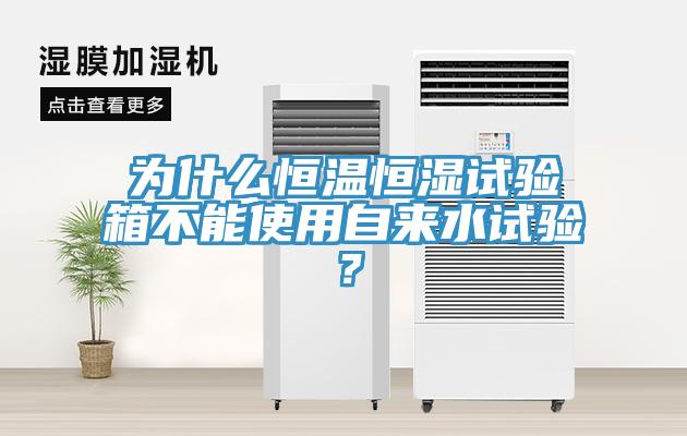 為什么恒溫恒濕試驗(yàn)箱不能使用自來(lái)水試驗(yàn)？