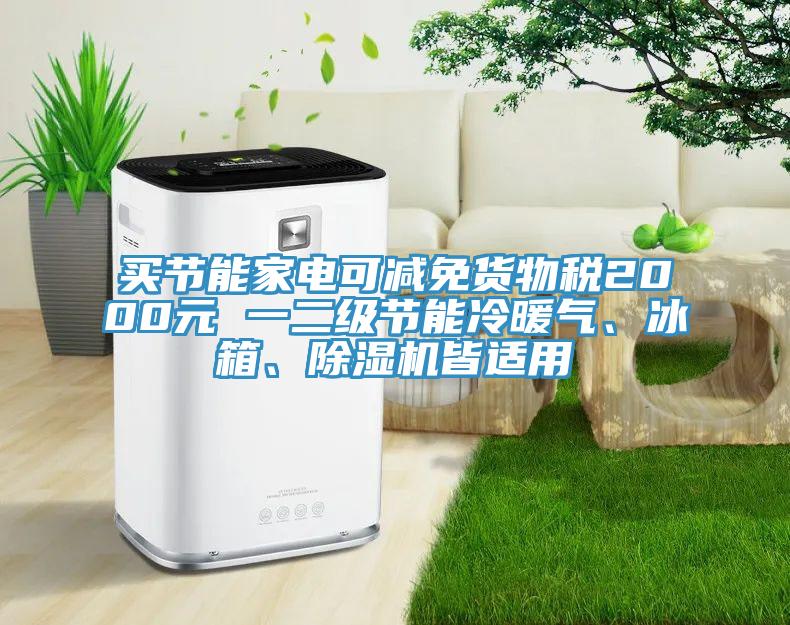 買節能家電可減免貨物稅2000元 一二級節能冷暖氣、冰箱、除濕機皆適用