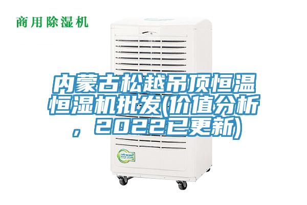 內蒙古松越吊頂恒溫恒濕機批發(價值分析，2022已更新)