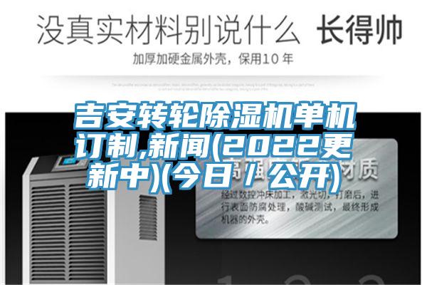 吉安轉輪除濕機單機訂制,新聞(2022更新中)(今日/公開)