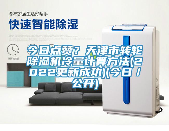 今日點(diǎn)贊？天津市轉(zhuǎn)輪除濕機(jī)冷量計(jì)算方法(2022更新成功)(今日／公開(kāi))