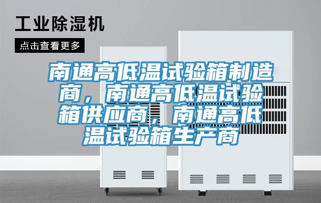 南通高低溫試驗箱制造商，南通高低溫試驗箱供應商，南通高低溫試驗箱生產商