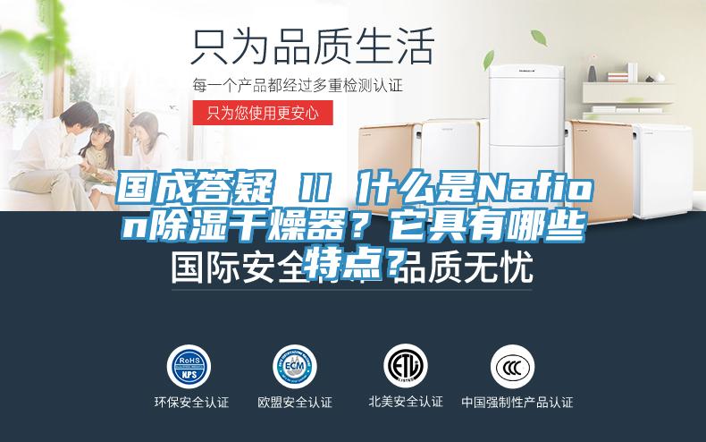 國成答疑 II 什么是Nafion除濕干燥器？它具有哪些特點(diǎn)？