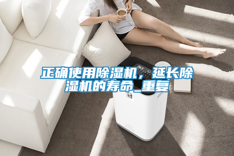 正確使用除濕機，延長除濕機的壽命_重復