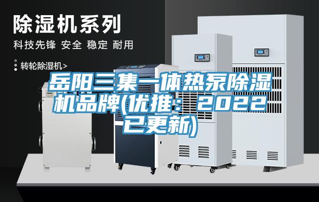 岳陽三集一體熱泵除濕機(jī)品牌(優(yōu)推:2022已更新)