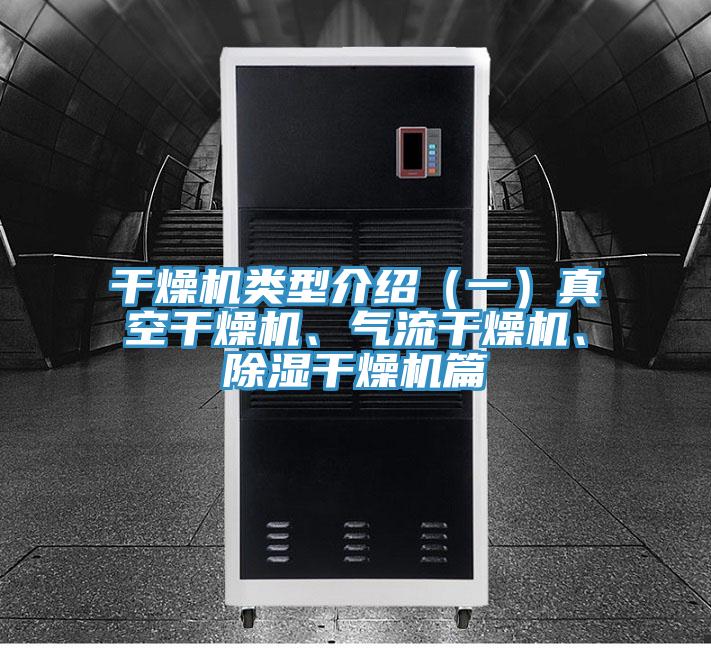 干燥機(jī)類型介紹（一）真空干燥機(jī)、氣流干燥機(jī)、除濕干燥機(jī)篇