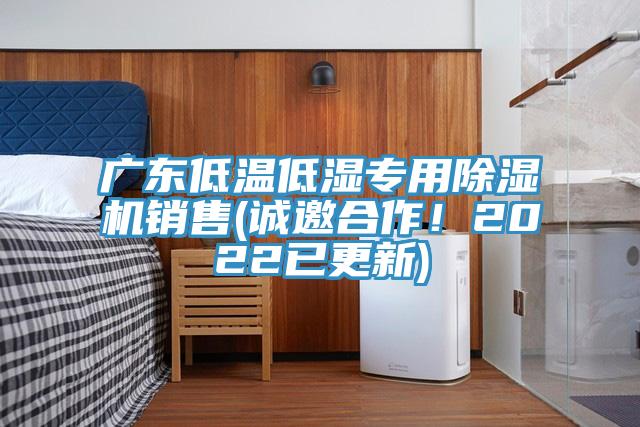 廣東低溫低濕專用除濕機銷售(誠邀合作！2022已更新)