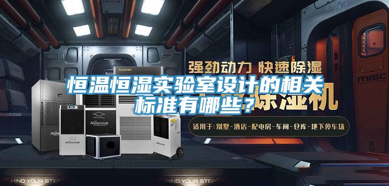 恒溫恒濕實(shí)驗(yàn)室設(shè)計(jì)的相關(guān)標(biāo)準(zhǔn)有哪些？