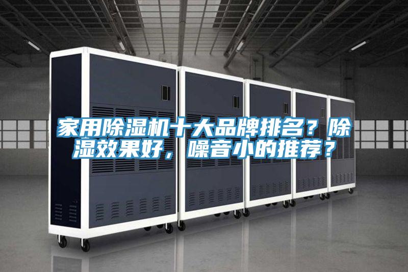 家用除濕機(jī)十大品牌排名？除濕效果好，噪音小的推薦？