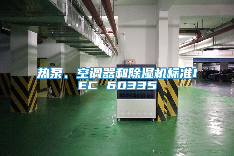 熱泵、空調(diào)器和除濕機(jī)標(biāo)準(zhǔn)IEC 60335