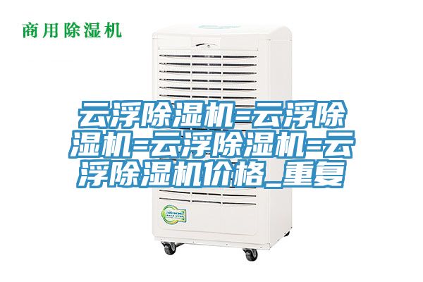 云浮除濕機=云浮除濕機=云浮除濕機=云浮除濕機價格_重復(fù)