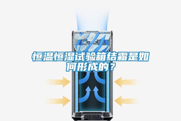 恒溫恒濕試驗箱結(jié)霜是如何形成的?