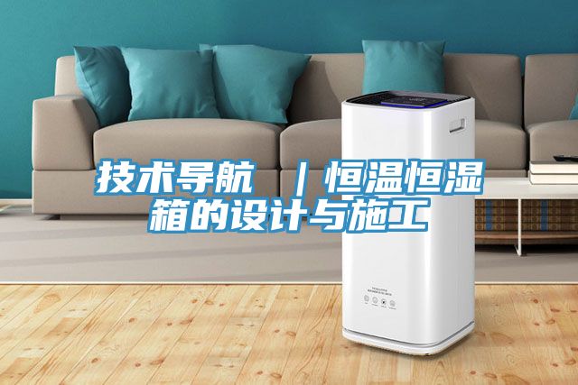 技術導航 |恒溫恒濕箱的設計與施工