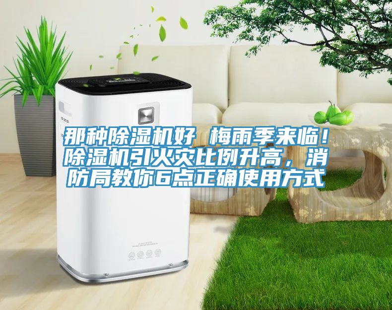 那種除濕機(jī)好 梅雨季來臨!除濕機(jī)引火災(zāi)比例升高,消防局教你6點(diǎn)正確使用方式