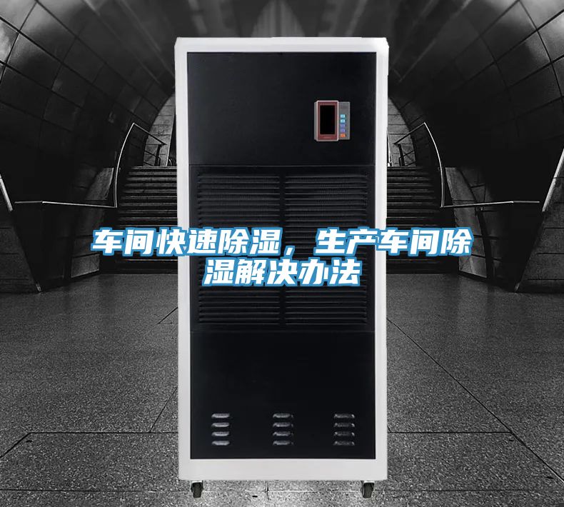 車間快速除濕,生產車間除濕解決辦法