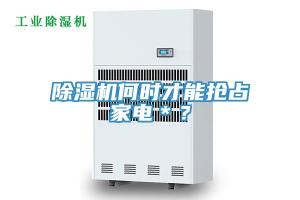 除濕機何時才能搶占家電*?