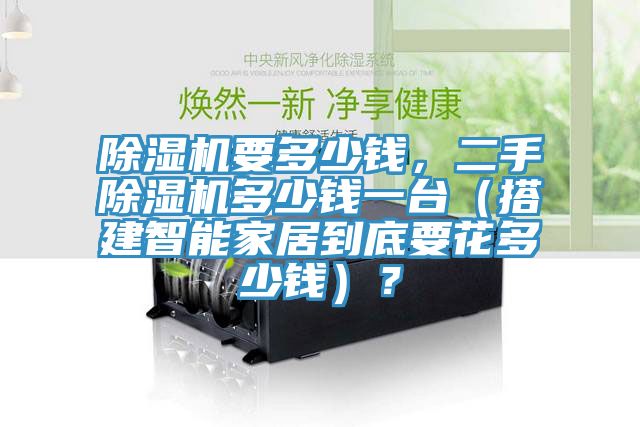 除濕機要多少錢,二手除濕機多少錢一臺(搭建智能家居到底要花多少錢)?