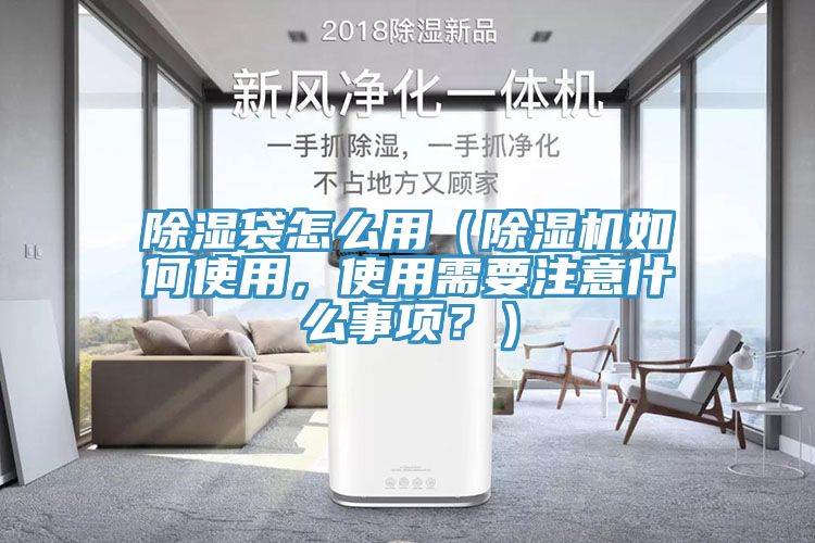 除濕袋怎么用(除濕機如何使用,使用需要注意什么事項?)