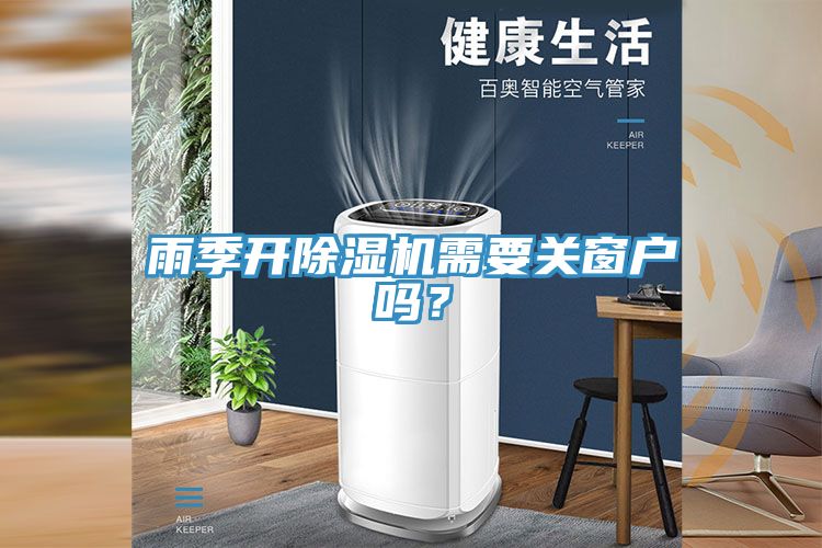 雨季開(kāi)除濕機(jī)需要關(guān)窗戶(hù)嗎？